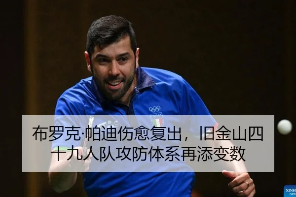 布罗克·帕迪伤愈复出，旧金山四十九人队攻防体系再添变数