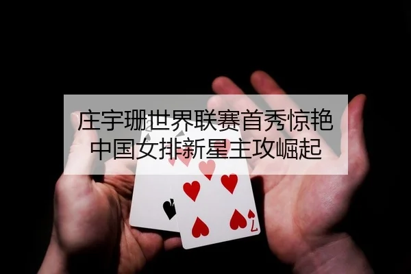 庄宇珊世界联赛首秀惊艳 中国女排新星主攻崛起